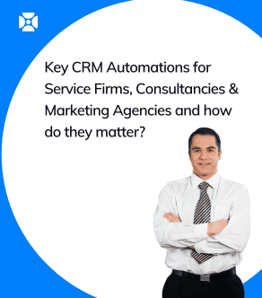 CRM Automations for Service Firms, Consultancies and Marketing Agencies and why do they matter?